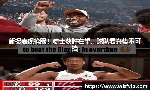 新援表现抢眼！骑士获胜在望，球队复兴势不可挡