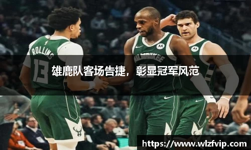 雄鹿队客场告捷，彰显冠军风范