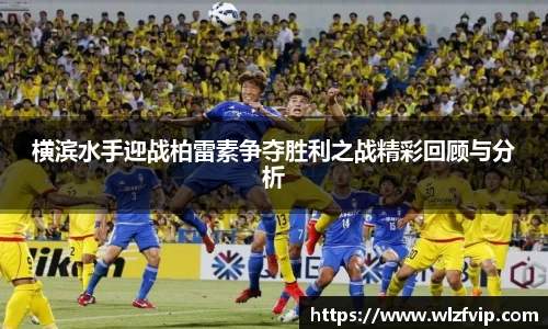 横滨水手迎战柏雷素争夺胜利之战精彩回顾与分析