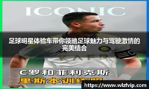 足球明星体验车带你领略足球魅力与驾驶激情的完美结合